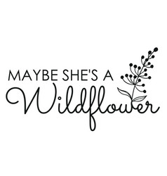 Maybe Shes A Wildflower Typography Lettering