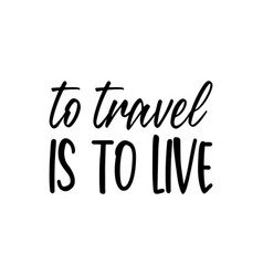 To Travel Is Live Black Letter Quote