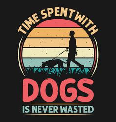 Time Spent With Dogs Is Never Wasted Vintage Dog