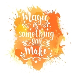 Magic Is Something You Make Hand Drawn Typography