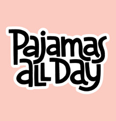 Pajamas All Day Hand Drawn