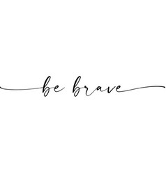 Be Brave Hand Drawn Quote