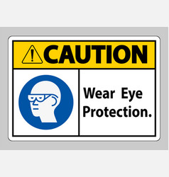 Caution Sign Wear Eye Protection On White