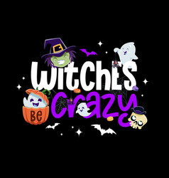 Witches Be Crazy Halloween Holiday Quote