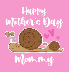 Happy Mothers Day Mommy - Cute Snail Mom