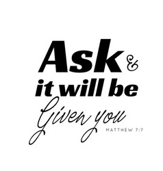 Ask And It Will Be Given You