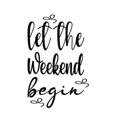 Let The Weekend Begin Quote Letters