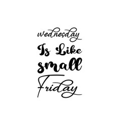 Wednesday Is Like Small Friday Letter Quote