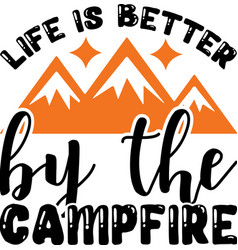 Life Is Better By The Campfire