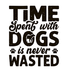 Time Spent With Dogs Is Never Wasted Typography