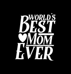 Worlds Best Mom Ever Best Gift For Mom Design