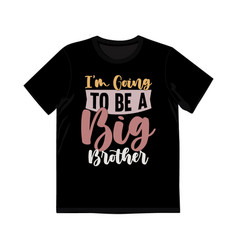 Im Going To Be A Big Brother Shirt Design