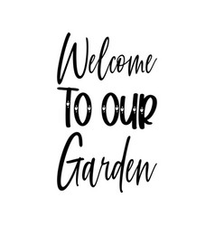 Welcome To Our Garden Black Letter Quotes