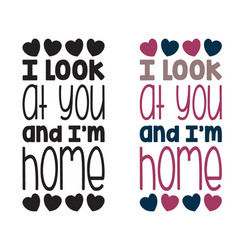 I Look At You And Im Home Typography T-shirt