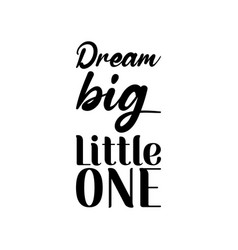 Dream Big Little One Black Lettering Quote