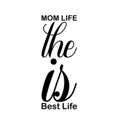 Mom Life The Is Best Black Letter Quote