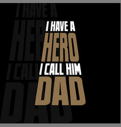 I Have A Hero Call Him Dad Typography