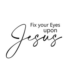 Fix Your Eyes Upon Jesus