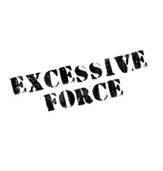 Excessive Force Rubber Stamp