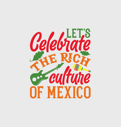 Lets Celebrate The Rich Culture Of Mexico