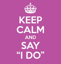 Keep Calm And Say I Do Poster Quote