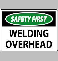 Safety First Sign Welding Overhead