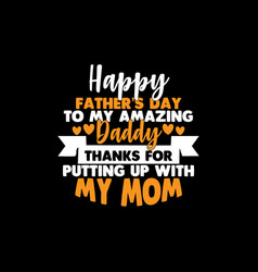 Happy Fathers Day To My Amazing Daddy Mom Tees