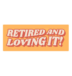 Retired And Loving It Quote Flat