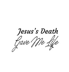 Jesuss Death Gave Me Life