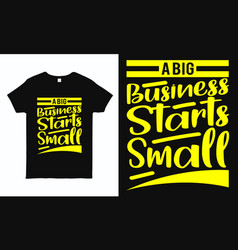 A Big Business Starts Small Motivational T Shirt