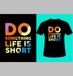 Do Something Life Is Short T-shirt Design