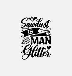 Sawdust Is Man Glitter