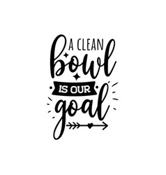 A Clean Bowl Is Our Goal Design On White