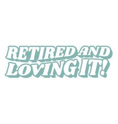 Retired And Loving It Cute Quote Flat