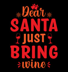 Dear Santa Just Bring Wine