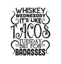 Taco Quote Whiskey Wednesday It S Like Tacos