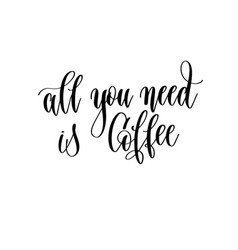 All You Need Is Coffee - Black And White Hand