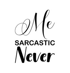 Me Sarcastic Never Black Letter Quote