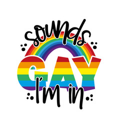 Sounds Gay Im In - Lgbt Pride Slogan