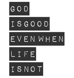 God Is Good Even When Life Is Not Quote