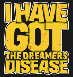 I Have Got The Dreamers Disease Motivational Quote