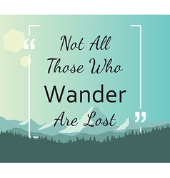 Quote - Not All Those Who Wander Are Lost