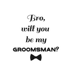 Bro Will You Be My Groomsman