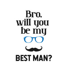 Bro Will You Be My Best Man