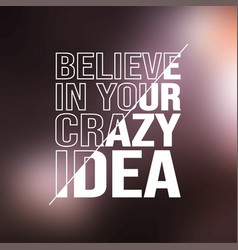 Believe In Your Crazy Idea Life Quote With Modern