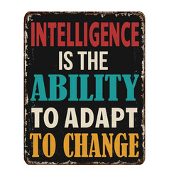 Intelligence Is The Ability To Adapt Change