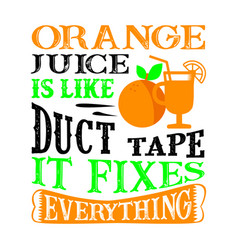 Orange Juice Is Like Duct Tape It Fixes