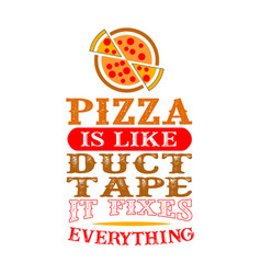 Pizza Is Like Duct Tape It Fixes Everything Funny