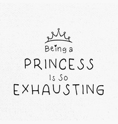 Being A Princess Is So Exhausting Svg Princess