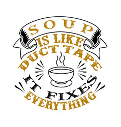 Soup Is Like Duct Tape It Fixes Everything Funny